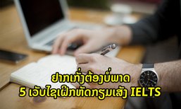 ແຈກ 5 ເວັບໄຊໃຫ້ທ່ານຮຽນຮູ້ເພື່ອກະກຽມສອບເສັງ IELTS ດ້ວຍຕົນເອງ ແບບບໍ່ເສຍເງິນ