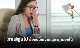 ບໍ່ຈຳເປັນຕ້ອງເພິ່ງກາເຟກໍເຊົາຫາວນອນໄດ້! ຫາກປະຕິບັດຕາມນີ້