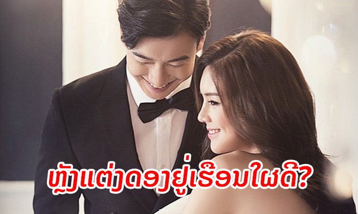 ແຕ່ງດອງແລ້ວຢູ່ເຮືອນໃຜດີ? ມາເບິ່ງທາງເລືອກ 3 ກໍລະນີ ທີ່ມີຂໍ້ດີ ແລະ ຂໍ້ເສຍແຕກຕ່າງກັນ