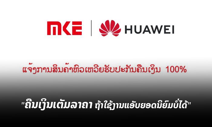 HUAWEI ຮັບປະກັນ ຍິນດີຄືນເງິນ 100% ຖ້າຫາກສະມາດໂຟນຫົວເຫວີຍໃຊ້ແອັບຍອດນິຍົມຕ່າງໆບໍ່ໄດ້