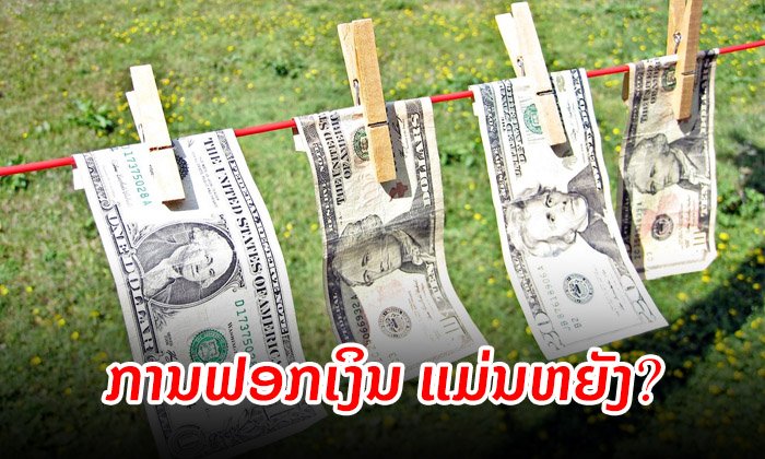 "ການຟອກເງິນ" ພຶດຕິກຳຜິດກົດໝາຍ ທີ່ສົ່ງຜົນກະທົບຕໍ່ສັງຄົມຫຼາຍກວ່າທີ່ເຮົາຄາດຄິດ