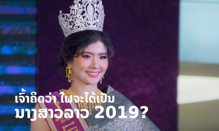 ເຈົ້າຄິດວ່າ ໃຜຈະໄດ້ເປັນ "ນາງສາວລາວ 2019"? ຮ່ວມສຳຫຼວດຄວາມຄິດເຫັນກັບເຮົາໄດ້ທີ່ນີ້