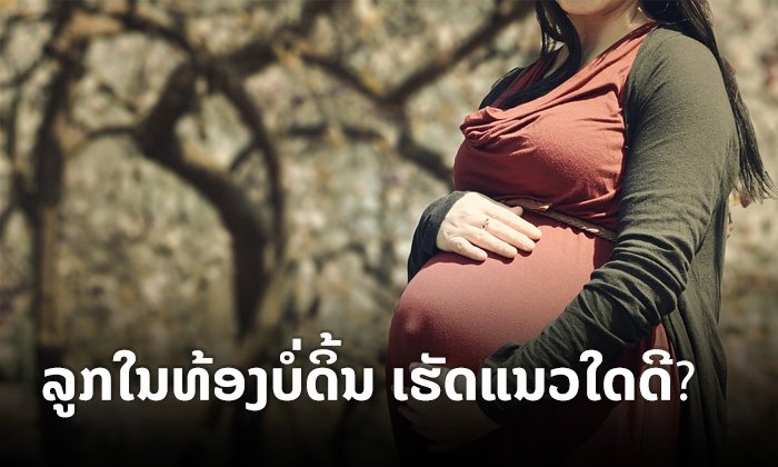 ຊ່ວຍແດ່!!! ລູກບໍ່ດິ້ນ ແມ່ທີ່ຖືພາຢູ່ຄວນເຮັດແນວໃດດີ?