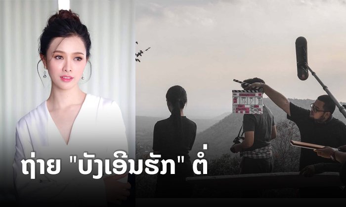 "ລູກນໍ້າ ທິດາລັດ" ຖ່າຍຮູບເງົາ "ບັງເອີນຮັກ ຂ້ອຍຮັກເຈົ້າ" ຕໍ່ ຫຼັງຈາກພັກກອງມາດົນ