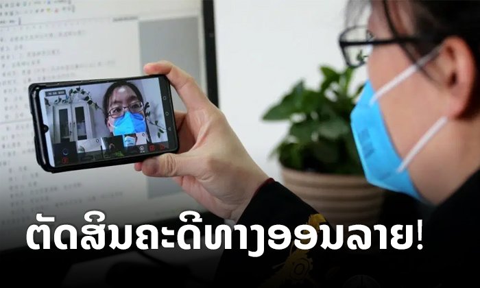 ຍ້ອນພະຍາດຮ້າຍບີບບັງຄັບ! ຈີນຊຸກຍູ້ໃຫ້ສານທຸກລະດັບດຳເນີນການພິຈາລະນາຄະດີ "ທາງອອນລາຍ"