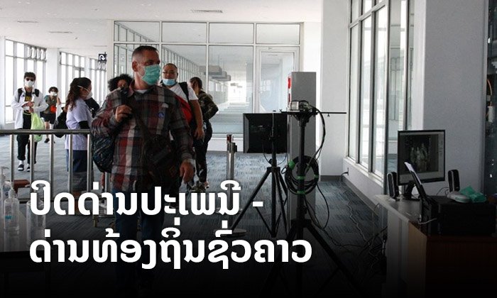 ໄວຣັດໂຄໂຣນາ: 4 ແຂວງປິດດ່ານປະເພນີ-ດ່ານທ້ອງຖິ່ນທີ່ຕິດກັບ ສສ ຫວຽດນາມຊົ່ວຄາວ