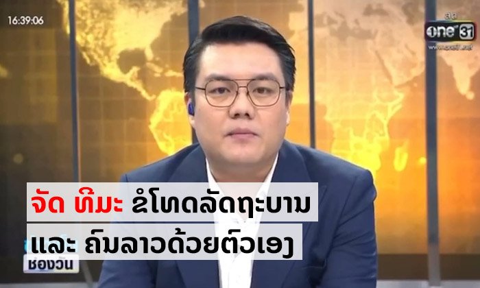 "ຈັດ ທີມະ" ຊີ້ແຈງດ້ວຍຕົນເອງ ຂໍຮັບຜິດ ແລະ ຂໍອະໄພລັດ-ຄົນລາວ ທີ່ນຳສະເໜີຂ່າວເຮັດໃຫ້ບໍ່ສະບາຍໃຈ