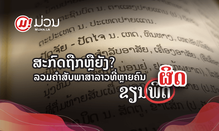 ຂ້ອຍສະກົດຖືກ ຫຼື ຍັງ? ລວມຄຳສັບພາສາລາວທີ່ຫຼາຍຄົນມັກຂຽນຜິດຢູ່ຕະຫຼອດ
