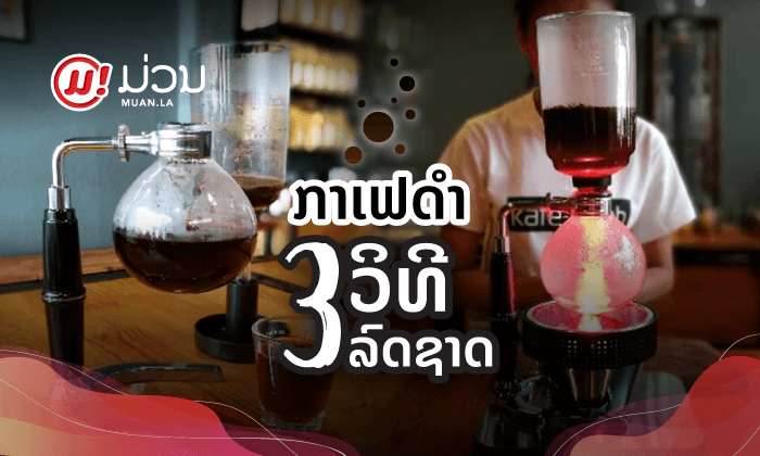 ເບື່ອບໍ່ກັບການດື່ມກາເຟແບບເກົ່າໆ? ມາທໍາຄວາມຮູ້ຈັກກັບວິທີການຊົງກາເຟດຳ 3ແບບ 3 ວິທີ 3 ລົດຊາດ