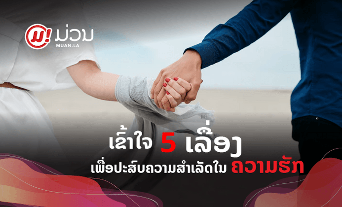 ໃຜກໍປະສົບຄວາມສຳເລັດໃນຄວາມຮັກໄດ້ ຖ້າເຂົ້າໃຈ 5 ປັດໄຈເຫຼົ່ານີ້ທີ່ມີຜົນຕໍ່ຄວາມສຳພັນຂອງຄູ່ຮັກ