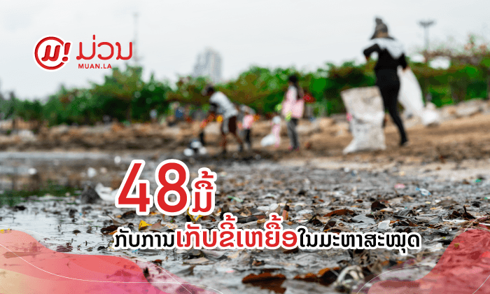 48 ມື້ກັບການເກັບຂີ້ເຫຍື້ອໃນມະຫາສະໝຸດຄັ້ງໃຫຍ່ທີ່ສຸດໃນປະຫວັດສາດ