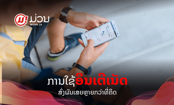 ເຈົ້າຮູ້ບໍ່ວ່າ ການໃຊ້ອິນເຕີເນັດສົ່ງຜົນເສຍຫຼາຍກວ່າທີ່ເຮົາຄິດ?