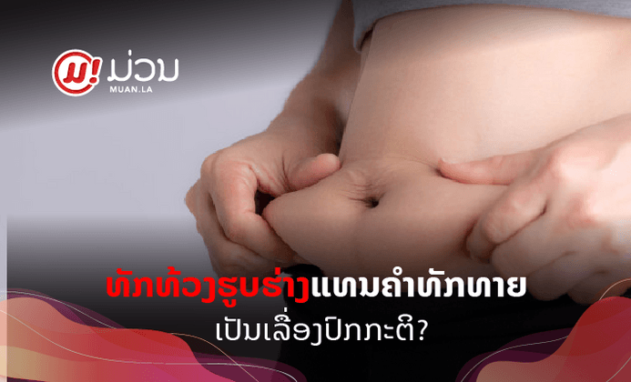 ຢຸດທັກທ້ວງເລື່ອງຮ່າງກາຍ ແລ້ວຫັນມາທັກທາຍຢ່າງເໝາະສົມກັນດີກວ່າ