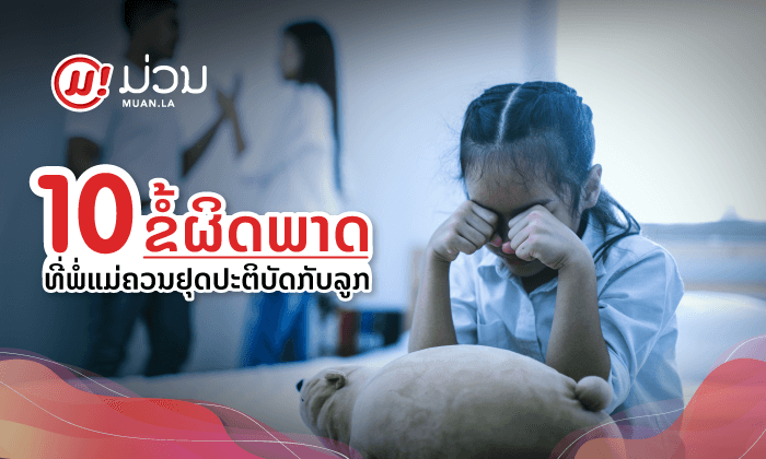 ພໍ່ແມ່ທຳຮ້າຍຂ້ອຍ! 10 ຂໍ້ຜິດພາດທີ່ພໍ່ແມ່ຄວນຢຸດປະຕິບັດກັບລູກ ເພື່ອອະນາຄົດທີ່ດີຂອງພວກເຂົາ