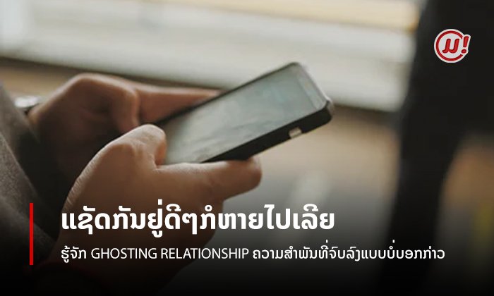ໃຜເຄີຍເຈິແດ່? ລົມກັນຢູ່ດີໆ ກໍຫາຍໄປເສີຍເລີຍ ຄວາມສຳພັນແບບນີ້ເອີ້ນວ່າ Ghosting Relationship