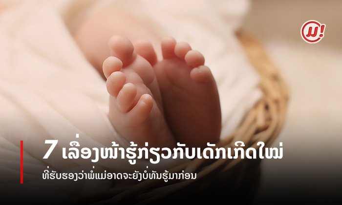 7 ເລື່ອງໜ້າຮູ້ກ່ຽວກັບເດັກເກີດໃໝ່ ທີ່ພໍ່ແມ່ຮູ້ແລ້ວຈະຕ້ອງປະຫຼາດໃຈ