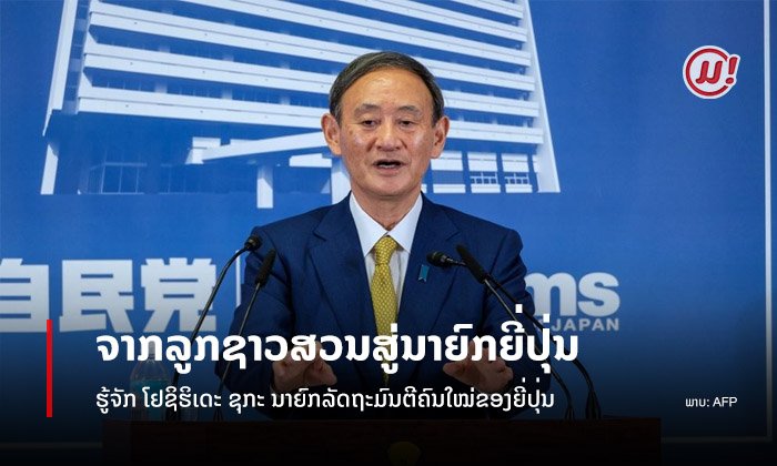 ຮູ້ຈັກ ທ່ານ "ໂຢຊິຮິເດະ ຊຸກະ" ຈາກລູກຊາວສວນສະຕຣໍເບີຣີ ສູ່ ນາຍົກລັດຖະມົນຕີຄົນໃໝ່ຂອງຍີ່ປຸ່ນ