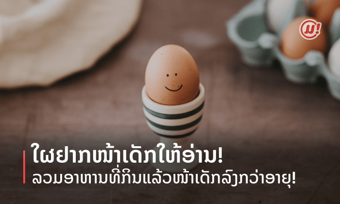 ໃຜຢາກໜ້າເດັກອ່ານເລີຍ! ລວມອາຫານທີ່ກິນແລ້ວໜ້າເດັກລົງກວ່າອາຍຸ