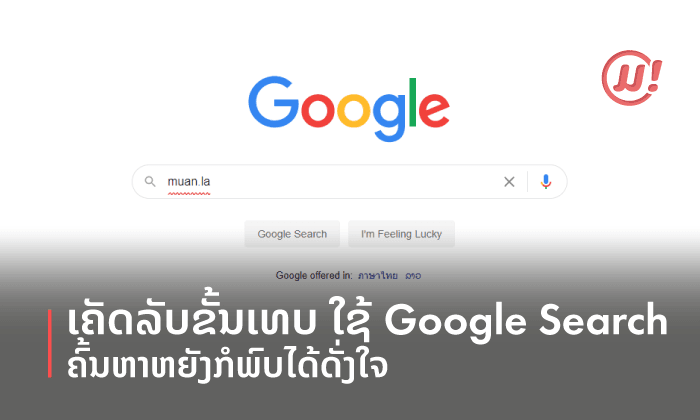 ເຄັດລັບຂັ້ນເທບ ໃຊ້ Google Search ຄົ້ນຫາຫຍັງກໍພົບໄດ້ດັ່ງໃຈຕ້ອງການ