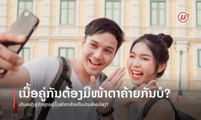 ເນື້ອຄູ່ກັນຕ້ອງມີໜ້າຕາຄ້າຍຄືກັນບໍ? ເປັນຫຍັງຄູ່ຮັກຫຼາຍຄູ່ຈຶ່ງໜ້າຕາຄ້າຍກັນປານອ້າຍນ້ອງ?