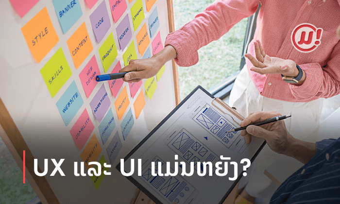 UX ແລະ UI ແມ່ນຫຍັງ? ມາຮູ້ຈັກຄວາມແຕກຕ່າງລະຫວ່າງ UX ແລະ UI