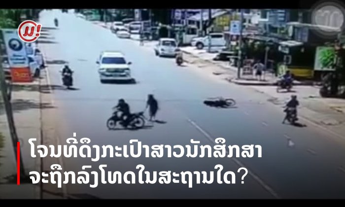 ໂຈນທີ່ດຶງກະເປົາສາວນັກສຶກສາ ຈະຖືກລົງໂທດໃນສະຖານໃດ?