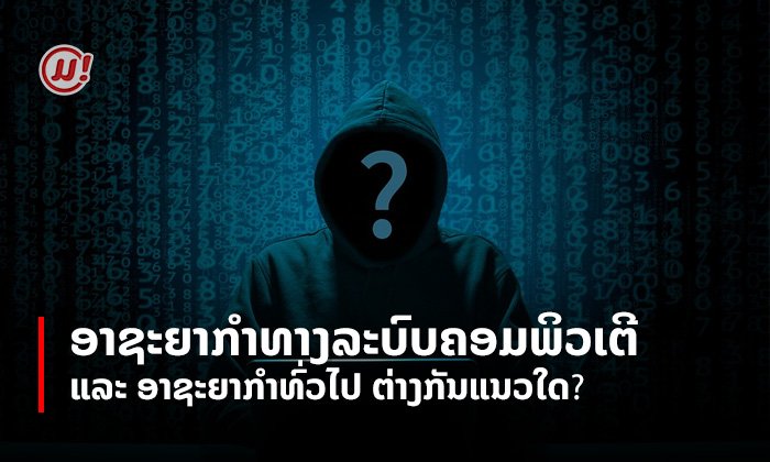 ຄວາມແຕກຕ່າງ ລະຫວ່າງອາຊະຍາກໍາທາງລະບົບຄອມພິວເຕີ ແລະ ອາຊະຍາກໍາທົ່ວໄປ