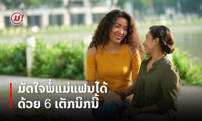 ລວມ 6 ເຕັກນິກດີໆ ທີ່ສາມາດມັດໃຈພໍ່ແມ່ແຟນໄດ້