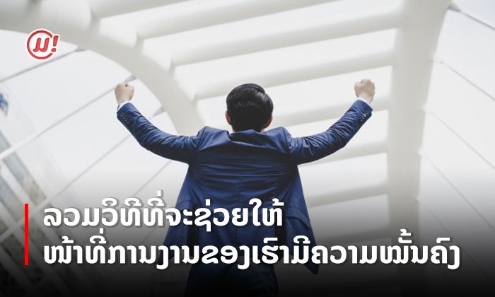 ລວມວິທີ ທີ່ຈະຊ່ວຍໃຫ້ໜ້າທີ່ການງານຂອງເຮົາມີຄວາມໝັ້ນຄົງ