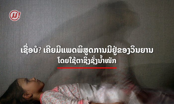 ເຊື່ອບໍວ່າ 100 ກວ່າປີກ່ອນ ມີແພດພະຍາຍາມພິສູດການມີຢູ່ຂອງວິນຍານໂດຍໃຊ້ຕາຊິງຊັ່ງນໍ້າໜັກ?