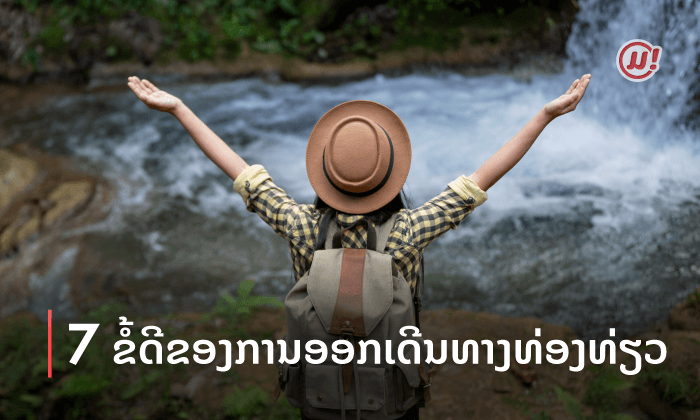 7 ຂໍ້ດີຂອງການອອກເດີນທາງທ່ອງທ່ຽວ