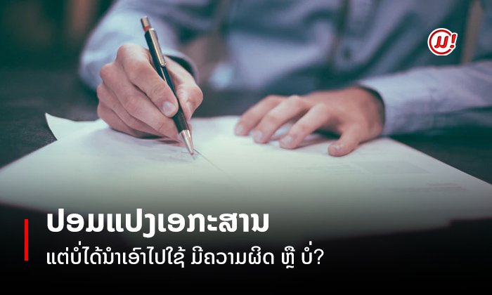 ປອມແປງເອກະສານ ແຕ່ບໍ່ໄດ້ນໍາເອົາໄປໃຊ້ ມີຄວາມຜິດ ຫຼື ບໍ່?