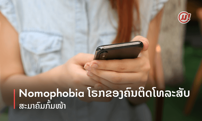 ໄດ້ກົ້ມໜ້າແລ້ວບໍ່ຢາກເງີຍ! ພາຮູ້ຈັກNomophobia ໂຣກຂອງຄົນຕິດໂທລະສັບ (ສະມາຄົມກົ້ມໜ້າ)