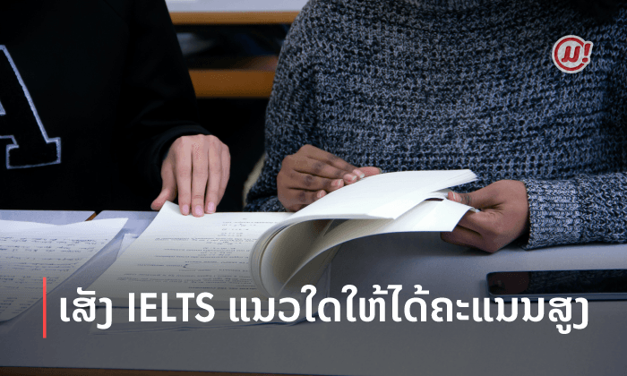 ເສັງ IELTS ແນວໃດໃຫ້ໄດ້ຄະແນນສູງ? ລວມເຄັດບໍ່ລັບໃນການເສັງ IELTS!