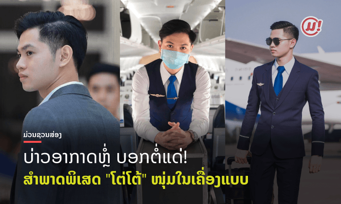 ລະລາຍແລ້ວ ໜຸ່ມໃນເຄື່ອງແບບ! ສຳພາດພິເສດ "ໂຕ່ໂຕ້" ບ່າວອາກາດ ຂໍບອກທັງໜ້າຕາດີ-ການຮຽນເດັ່ນ