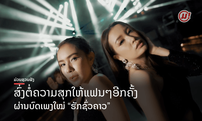 ຟັງກັນ ຫຼື ຍັງ? "ຮັກຊົ່ວຄາວ" ຜົນງານເພງຮ້ອນແຮງຈາກນັກຮ້ອງດີວ້າ ຕິ່ງ ໄພລາວັນ ແລະ ດາລຸນນີ
