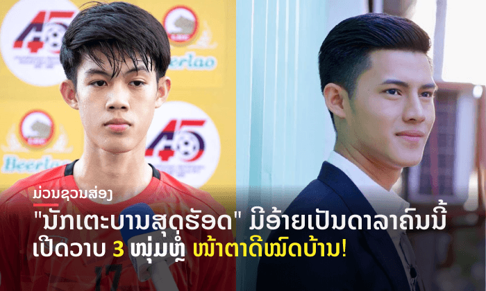 ໜ້າຕາດີໝົດບ້ານ! ສ່ອງ ໜຸ່ມນັກເຕະບານມາແຮງ ທີ່ແທ້ແມ່ນນ້ອງຂອງຊານົນ ນັກສະແດງດັງນີ້ເອງ