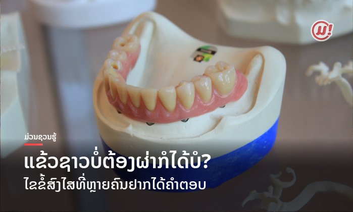 ໄຂຂໍ້ສົງໄສຂອງຫຼາຍຄົນ ແຂ້ວຊາວບໍ່ຕ້ອງຜ່າກໍໄດ້ບໍ?