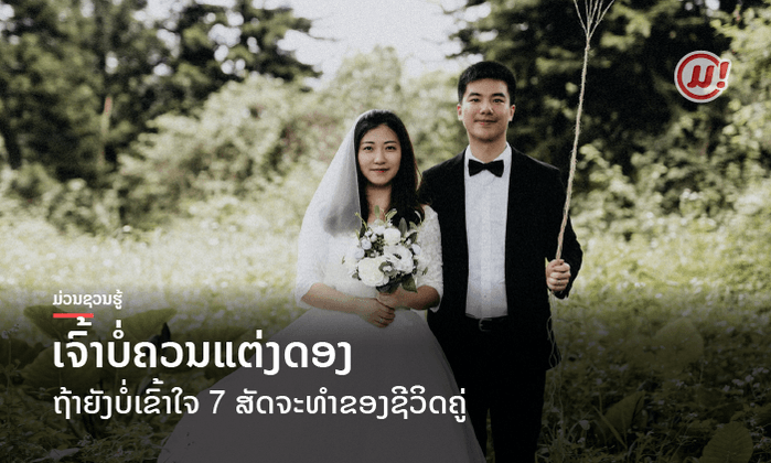 ສັງຄົມເປັນເຫດສັງເກດໄດ້! ບໍ່ຄວນແຕ່ງດອງຖ້າຍັງບໍ່ເຂົ້າໃຈ 7 ສັດຈະທໍາຂອງຊີວິດຄູ່