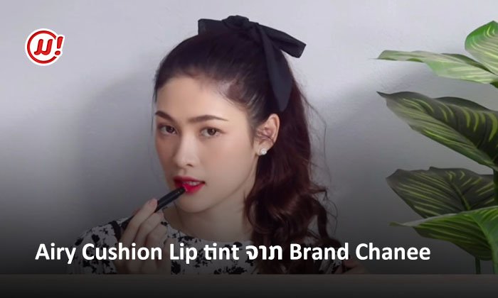 Airy Cushion Lip tint ຈາກ Brand Chanee ທີ່ສາວບາບີ້ເລືອກໃຊ້