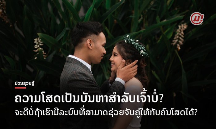 ຄວາມໂສດເປັນບັນຫາສຳລັບເຈົ້າ ຫຼື ບໍ່? ຈະດີບໍ່ຖ້າເຮົາມີລະບົບທີ່ສາມາດຊ່ວຍຈັບຄູ່ໃຫ້ກັບຄົນໂສດ?