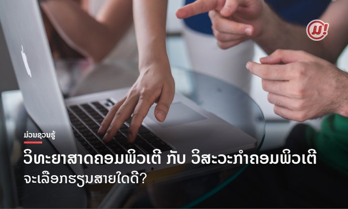 ວິທະຍາສາດຄອມພິວເຕີ ກັບ ວິສະວະກຳຄອມພິວເຕີ ຈະເລືອກຮຽນສາຍໃດດີ?