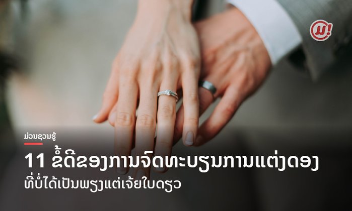 ບໍ່ໄດ້ເປັນພຽງແຕ່ເຈ້ຍໃບດຽວ! ນີ້ແມ່ນ 11 ຂໍ້ດີຂອງການຈົດທະບຽນການແຕ່ງດອງ