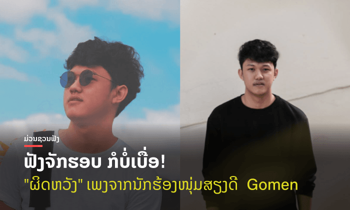 ຮູ້ຈັກ ເເຟັ້ງ ຫຼື Gomen ເຈົ້າຂອງຜົນງານເພງອົກຫັກກະຊາກອາລົມ "Regrets ຜິດຫວັງ"