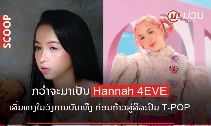 ກວ່າຈະມາເປັນ Hannah 4EVE ເສັ້ນທາງຊີວິດໃນວົງການບັນເທີງລາວ ກ່ອນຈະກ້າວສູ່ສິລະປິນ T-POP
