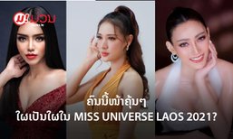 ເອະ ຄົນນີ້ໜ້າຄຸ້ນໆ! ໃຜເປັນໃຜໃນ Miss Universe Laos 2021?