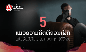 5 ແນວຄວາມຄິດທີ່ເຈົ້າຄວນເຝິກປະຕິບັດ ເພື່ອຮັບມືກັບເຫດການຕ່າງໆໄດ້ດີຂຶ້ນ