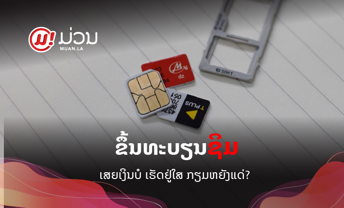ໃຜແດ່ຕ້ອງຂຶ້ນທະບຽນຊິມ? ເສຍເງິນບໍ່? ເຮັດຢູ່ໃສ? ກະກຽມຫຍັງແດ່? ເຮົາມີຄຳຕອບ