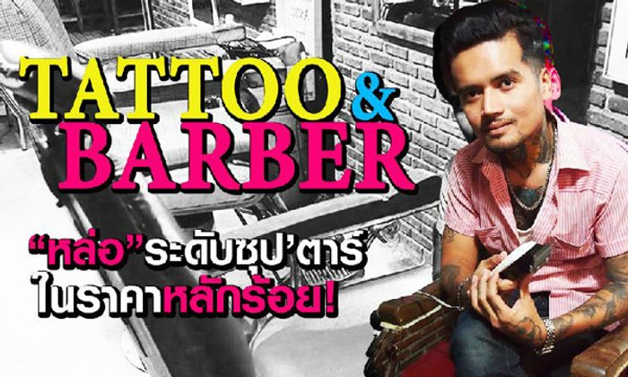 TATTOO AND BARBER “หล่อ”ระดับซุป’ตาร์ ในราคาหลักร้อย