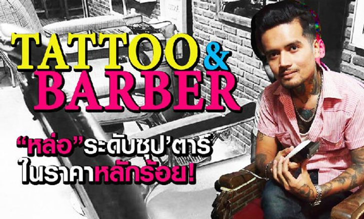 TATTOO AND BARBER “หล่อ”ระดับซุป’ตาร์ ในราคาหลักร้อย